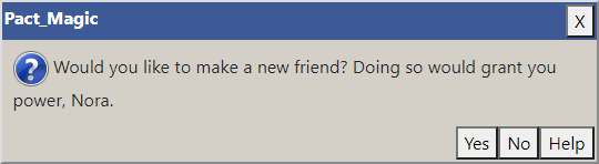 A text box titled 'Pact_Magic'. The text reads 'Would you like to make a new friend? Doing so would grant you power, Nora.' The buttons below it are 'yes', 'no', and 'help'.